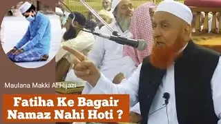 Surah Fatiha Ke Bagair Namaz Nahi Hoti | Maulana Makki Al Hijazi