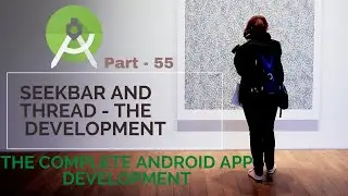 SeekBar and Thread   | Part 55 |The Complete Android App Development