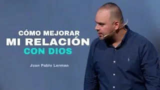 CÓMO MEJORAR MI RELACION CON DIOS | Juan Pablo Lerman 