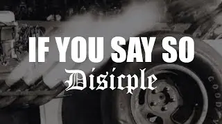 Disciple - If You Say So (Lyric Video)