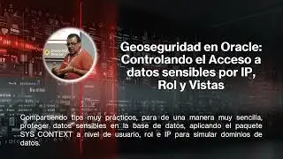 Geoseguridad en Oracle: Controlando el Acceso a datos sensibles por IP, Rol y Vistas