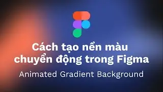Cách tạo nền màu chuyển động bằng Figma - Animated Gradient Background | kaorumap