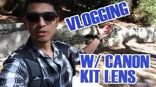 Vlogging w/ the Canon 18-55mm Kit Lens