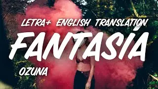 OZUNA - FANTASIA LETRA + LYRICS ENGLISH TRANSLATION