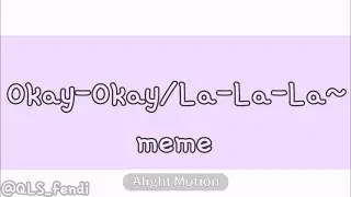 Okay-LaLaLa meme~ #meme