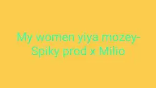 My women yiya mozey- Spiky prod x Millio🔥🔥😎