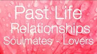 Past Life Regression Session For Relationships: Soulmates and Lovers