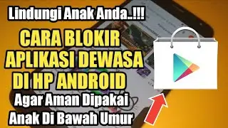 Cara Blokir Aplikasi DEWASA Di Play Store Dengan Mudah