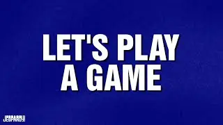 Let’s Play a Game | Category | JEOPARDY!