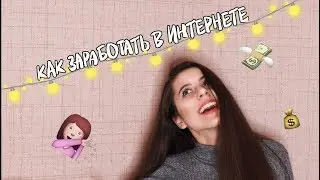 КАК ЗАРАБОТАТЬ В ИНТЕРНЕТЕ