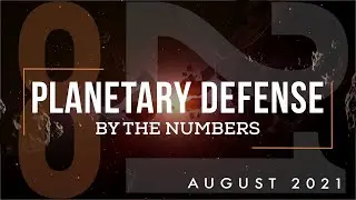 Planetary Defense: By the Numbers - August 2021
