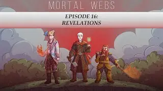 Mortal Webs: Episode 16 - Revelations