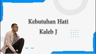 Kebutuhan Hati - Kaleb J Lirik (El-lirik) 