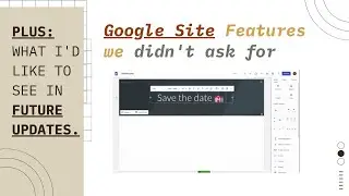 Google Site features (we didn't ask for) and what I'd like to see