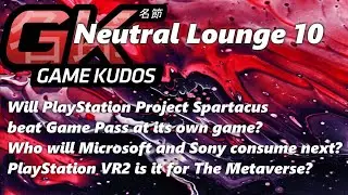 Neutral Lounge 10 - Will Sony's Project Spartacus beat GamePass? Who will Xbox and Sony buy next?