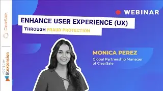 Webinar #17: Enhance User Experience (UX) Through Fraud Protection