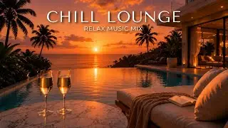 Luxury Sunset Chill Lounge | Premium Chillout Music & High-End Lifestyle Soundtrack for 2026