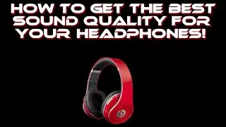 How To Make Your Headphones Sound Better