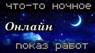 что-то ночное - показ работ ОНЛАЙН