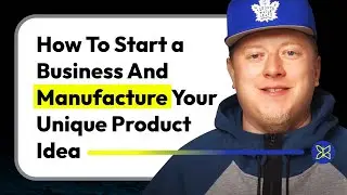 How To Start a Business And Manufacture Your Unique Product Idea