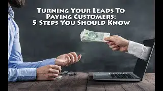 Turning Your Leads to Paying Customers 5 Steps You Should Know