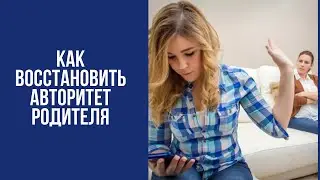 Как восстановить авторитет родителя
