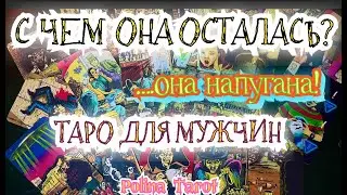 🎩ТАРО для МУЖЧИН🙀🚨ОНА в УЖАСЕ, с ЧЕМ ОСТАЛАСЬ,