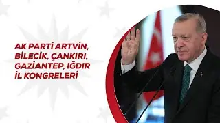 AK Parti Artvin, Bilecik, Çankırı, Gaziantep, Iğdır İl Kongreleri