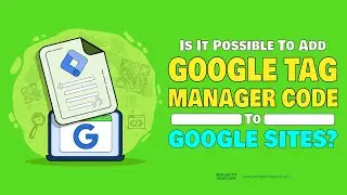 Is It Possible To Add Google Tag Manager Code To Google Sites?