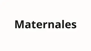 How to pronounce Maternales
