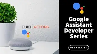 Google Assistant Tutorial Series - Build Actions - Episode 01