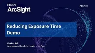 Reducing Exposure Time with ArcSight (Demo)