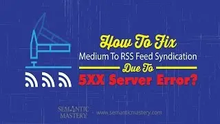 How To Fix Medium To RSS Feed Syndication Due To 5XX Server Error?