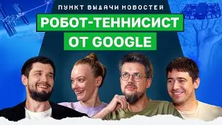 НОВОСТИ ТЕХНОЛОГИЙ: стрим с МКС, AI для поиска лучшего кебаба и роботы-теннисисты