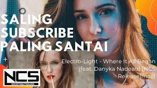 SALING SUBSCRIBE TERBARU PALING SANTAI 2020 | NCS ELEKTRO LIGHT -WHERE IT ALL BEGAN (DANYKA NADEAU)