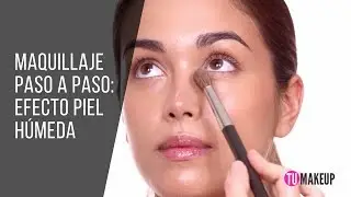 MAQUILLAJE PASO A PASO: EFECTO PIEL HÚMEDA | TUMAKEUP