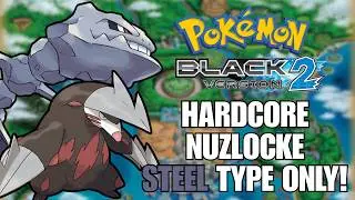 Steel Type ONLY! | Hardcore Nuzlocke - Pokémon Black 2