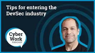 Tips for entering the DevSec industry | Cyber Work Podcast
