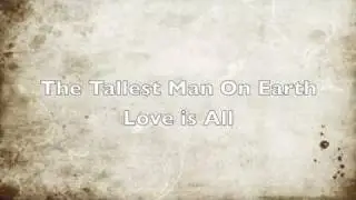 The Tallest Man on Earth - Love is All