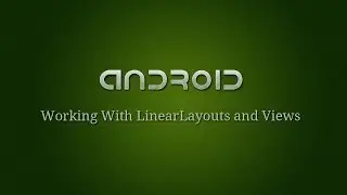 Android Development - 6 - Working With LinearLayouts and Views