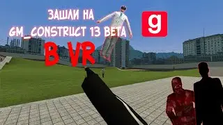 Играем В VR на gm_construct 13 beta ( Там происходит нечто страшное)