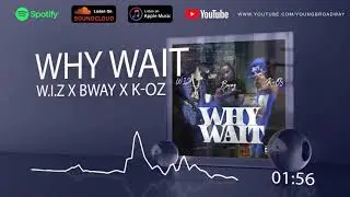 W.I.Z x K-Oz x Bway - Why Wait (Official Audio)