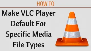 How to Make VLC Player Default for Playing Specific Video or Audio Types