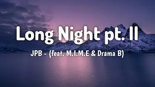 JPB - Long Night pt. II (Lyrics) (feat. M.I.M.E & Drama B)