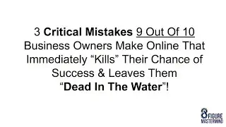 3 Critical Mistakes 9 out of 10 Business Are Making That are Killing Their Online Success