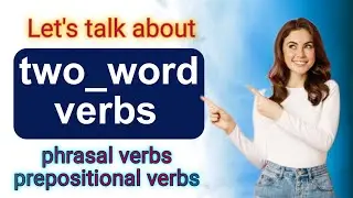 Two_word verbs/phrasal verbs, prepositional phrasal verbs, intransitive and transitive phrasal verbs