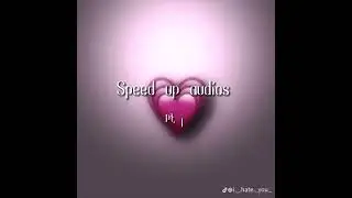 Speed Up Audios (AUDIOS  NOT MINE)