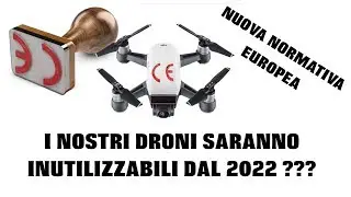Nuova normativa europea - I NOSTRI DRONI SARANNO INUTILIZZABILI DAL 2022 ???