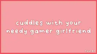 [SFW] Cuddles with your needy gamer girlfriend [Girlfriend ASMR]