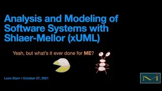 xtUML Days 2021 - Leon Starr: Analysis and Modeling with Shlaer-Mellor